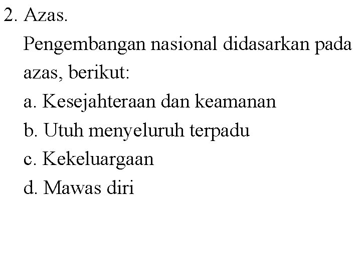 2. Azas. Pengembangan nasional didasarkan pada azas, berikut: a. Kesejahteraan dan keamanan b. Utuh