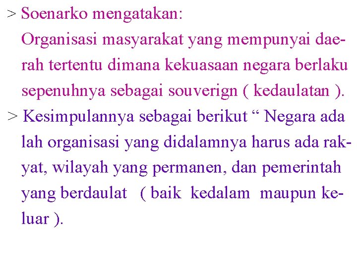 > Soenarko mengatakan: Organisasi masyarakat yang mempunyai daerah tertentu dimana kekuasaan negara berlaku sepenuhnya