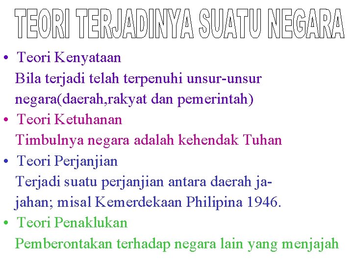  • Teori Kenyataan Bila terjadi telah terpenuhi unsur-unsur negara(daerah, rakyat dan pemerintah) •