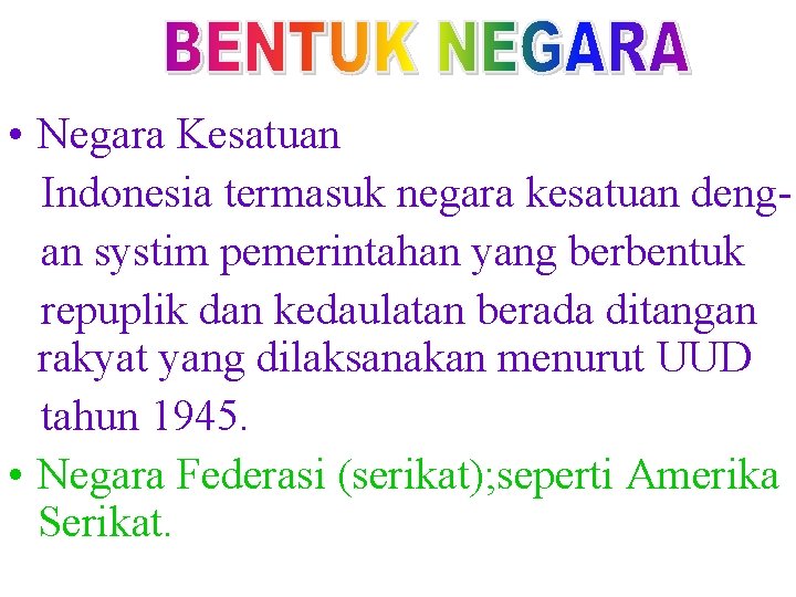  • Negara Kesatuan Indonesia termasuk negara kesatuan dengan systim pemerintahan yang berbentuk repuplik