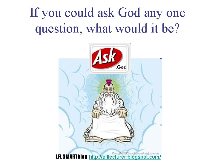 If you could ask God any one question, what would it be? EFL SMARTblog