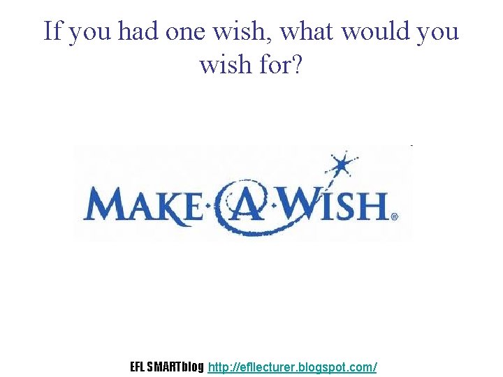 If you had one wish, what would you wish for? EFL SMARTblog http: //efllecturer.