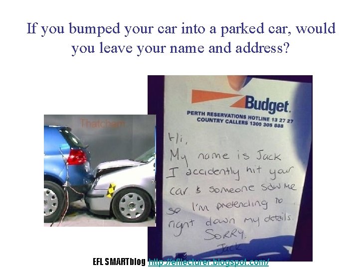If you bumped your car into a parked car, would you leave your name