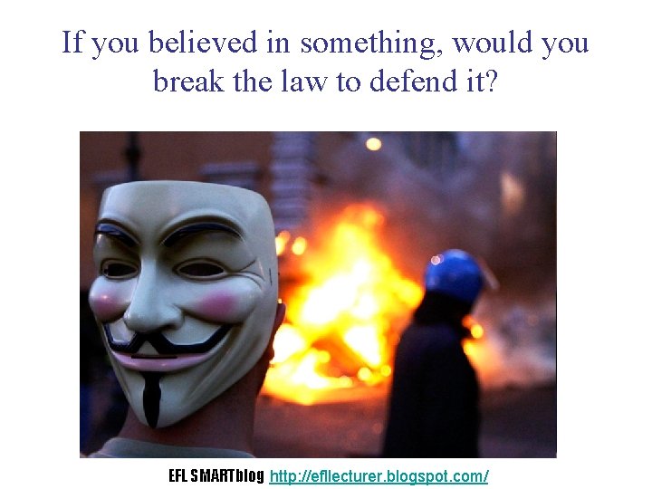 If you believed in something, would you break the law to defend it? EFL