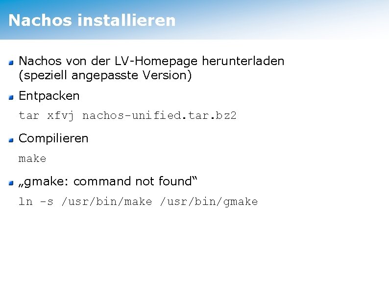 Nachos installieren Nachos von der LV-Homepage herunterladen (speziell angepasste Version) Entpacken tar xfvj nachos-unified.