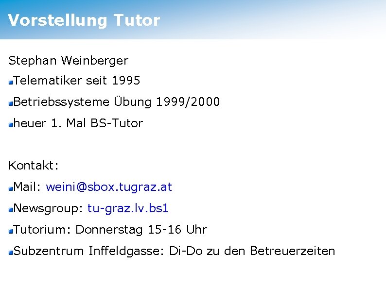 Vorstellung Tutor Stephan Weinberger Telematiker seit 1995 Betriebssysteme Übung 1999/2000 heuer 1. Mal BS-Tutor