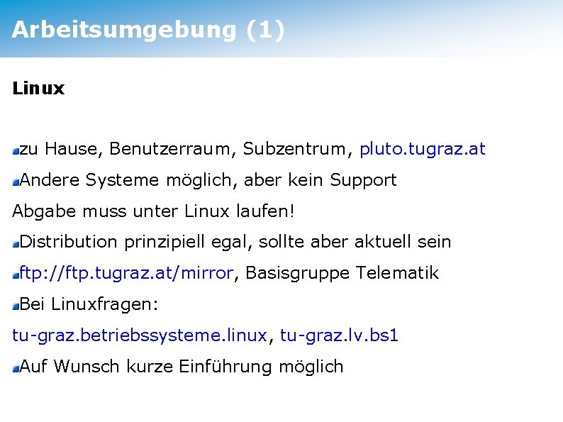 Arbeitsumgebung (1) Linux zu Hause, Benutzerraum, Subzentrum, pluto. tugraz. at Andere Systeme möglich, aber
