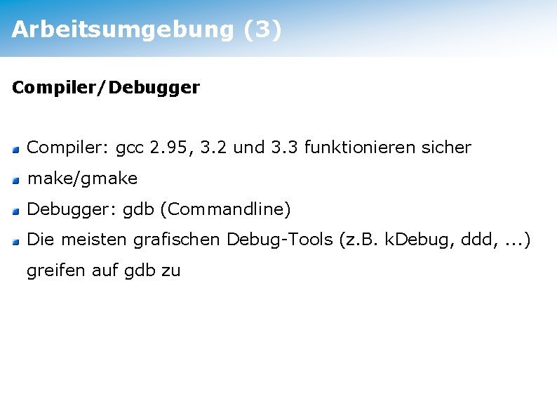 Arbeitsumgebung (3) Compiler/Debugger Compiler: gcc 2. 95, 3. 2 und 3. 3 funktionieren sicher