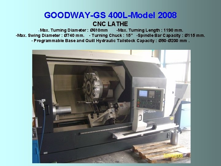 GOODWAY-GS 400 L-Model 2008 CNC LATHE -Max. Turning Diameter : Ø 610 mm -Max.