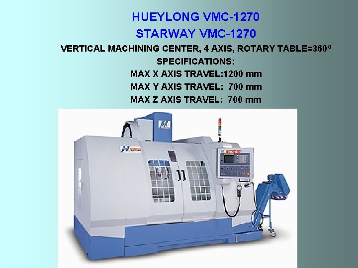 HUEYLONG VMC-1270 STARWAY VMC-1270 VERTICAL MACHINING CENTER, 4 AXIS, ROTARY TABLE=360º SPECIFICATIONS: MAX X