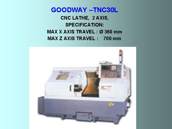 GOODWAY –TNC 30 L CNC LATHE, 2 AXIS, SPECIFICATION: MAX X AXIS TRAVEL :