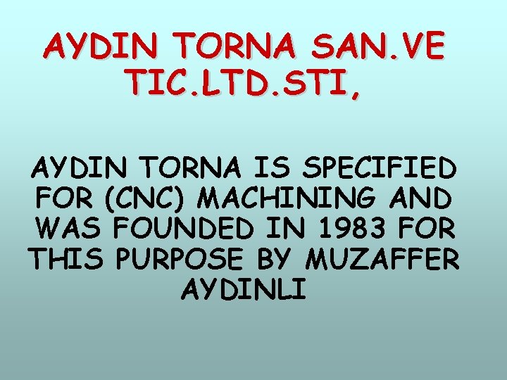 AYDIN TORNA SAN. VE TIC. LTD. STI, AYDIN TORNA IS SPECIFIED FOR (CNC) MACHINING