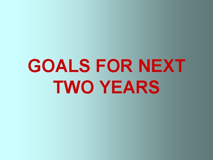 GOALS FOR NEXT TWO YEARS 