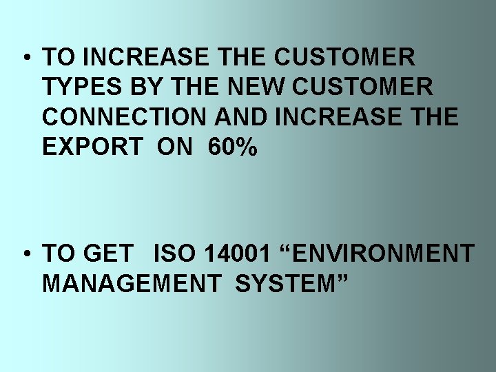  • TO INCREASE THE CUSTOMER TYPES BY THE NEW CUSTOMER CONNECTION AND INCREASE