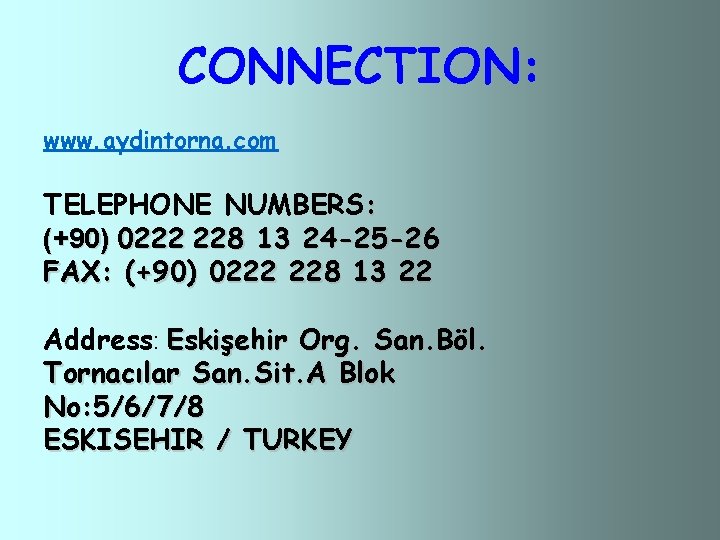 CONNECTION: www. aydintorna. com TELEPHONE NUMBERS: (+90) 0222 228 13 24 -25 -26 FAX: