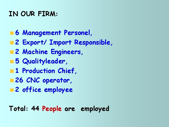 IN OUR FIRM: 6 Management Personel, 2 Export/ Import Responsible, 2 Machine Engineers, 5