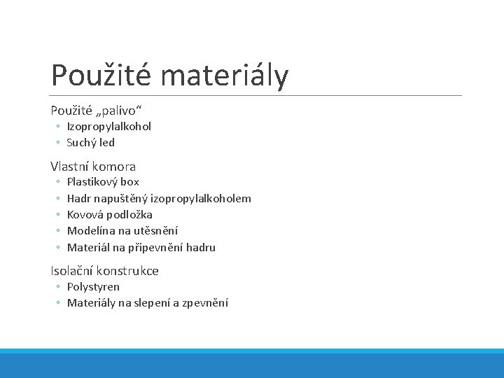 Použité materiály Použité „palivo“ ◦ Izopropylalkohol ◦ Suchý led Vlastní komora ◦ ◦ ◦