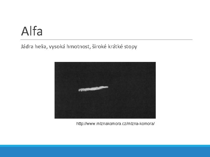 Alfa Jádra helia, vysoká hmotnost, široké krátké stopy http: //www. mlznakomora. cz/mlzna-komora/ 