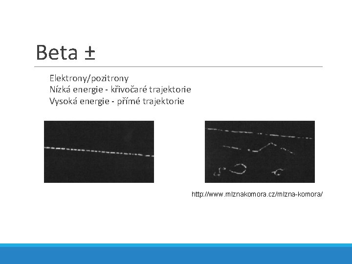 Beta ± Elektrony/pozitrony Nízká energie - křivočaré trajektorie Vysoká energie - přímé trajektorie http: