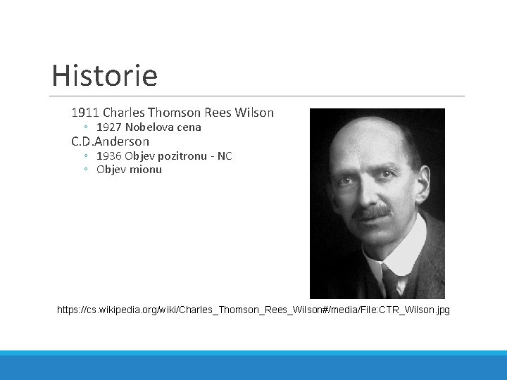 Historie 1911 Charles Thomson Rees Wilson ◦ 1927 Nobelova cena C. D. Anderson ◦