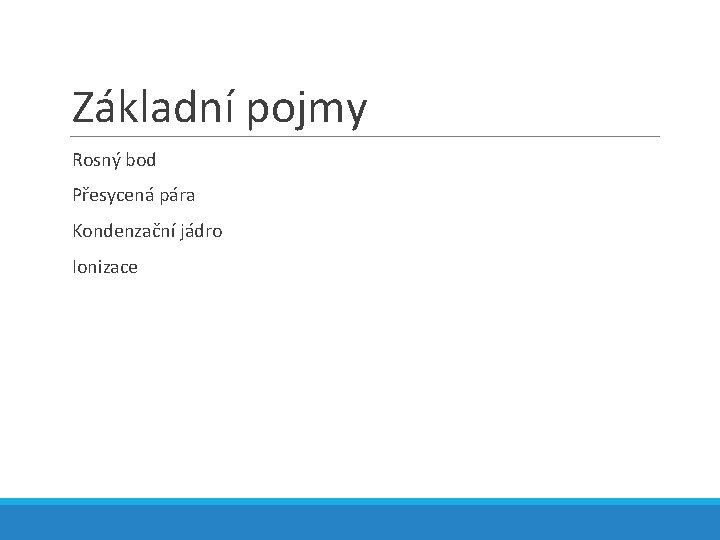 Základní pojmy Rosný bod Přesycená pára Kondenzační jádro Ionizace 