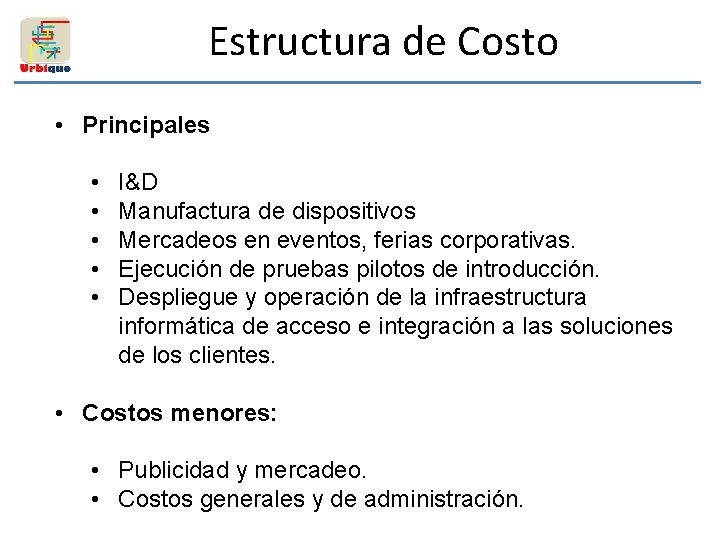 Estructura de Costo • Principales • • • I&D Manufactura de dispositivos Mercadeos en