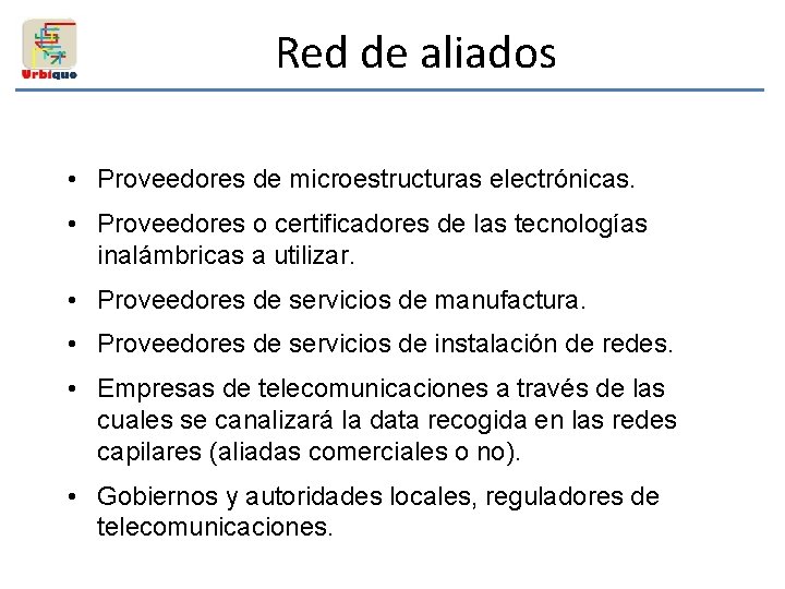 Red de aliados • Proveedores de microestructuras electrónicas. • Proveedores o certificadores de las