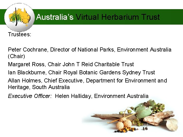 Australia’s Virtual Herbarium Trustees: Peter Cochrane, Director of National Parks, Environment Australia (Chair) Margaret