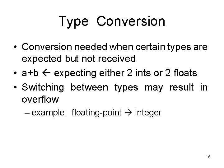 Type Conversion • Conversion needed when certain types are expected but not received •