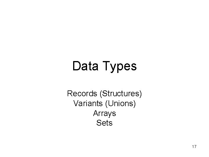 Data Types Records (Structures) Variants (Unions) Arrays Sets 17 