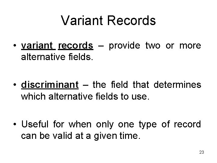 Variant Records • variant records – provide two or more alternative fields. • discriminant