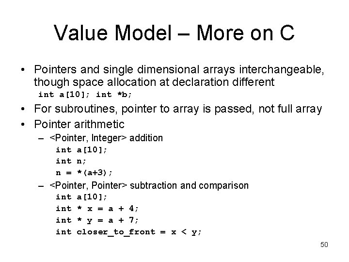 Value Model – More on C • Pointers and single dimensional arrays interchangeable, though