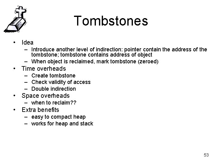 Tombstones • Idea – Introduce another level of indirection: pointer contain the address of