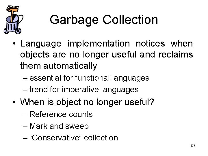 Garbage Collection • Language implementation notices when objects are no longer useful and reclaims