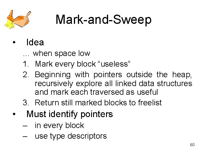 Mark-and-Sweep • Idea … when space low 1. Mark every block “useless” 2. Beginning