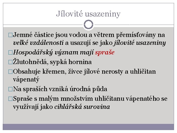 Jílovité usazeniny �Jemné částice jsou vodou a větrem přemísťovány na velké vzdálenosti a usazují