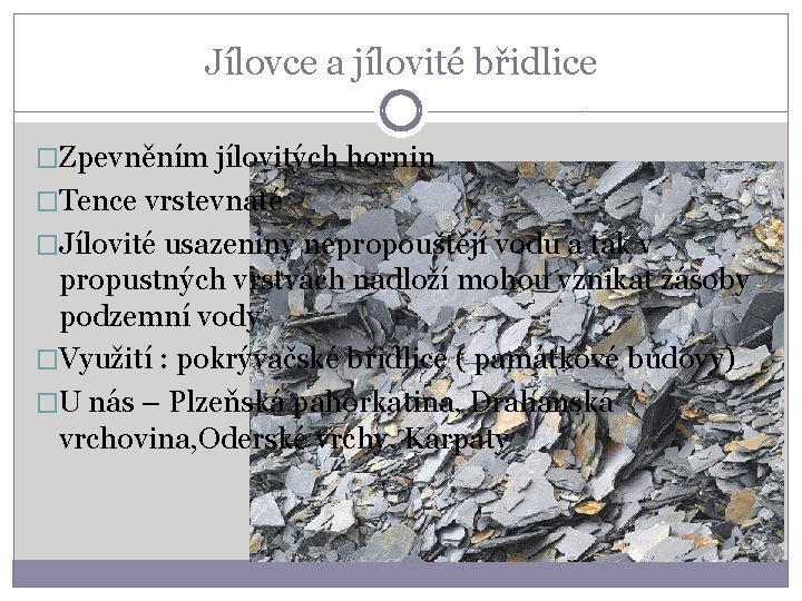 Jílovce a jílovité břidlice �Zpevněním jílovitých hornin �Tence vrstevnaté �Jílovité usazeniny nepropouštějí vodu a
