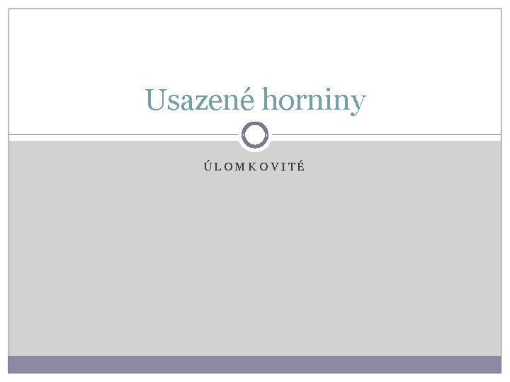 Usazené horniny ÚLOMKOVITÉ 