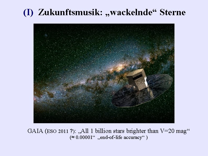 (I) Zukunftsmusik: „wackelnde“ Sterne GAIA (ESO 2011 ? ): „All 1 billion stars brighter