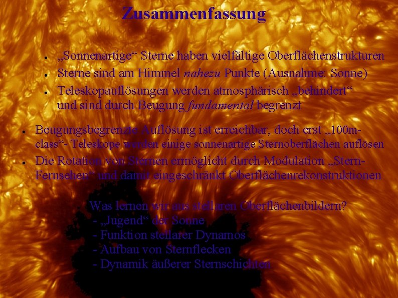 Zusammenfassung ● ● „Sonnenartige“ Sterne haben vielfältige Oberflächenstrukturen Sterne sind am Himmel nahezu Punkte