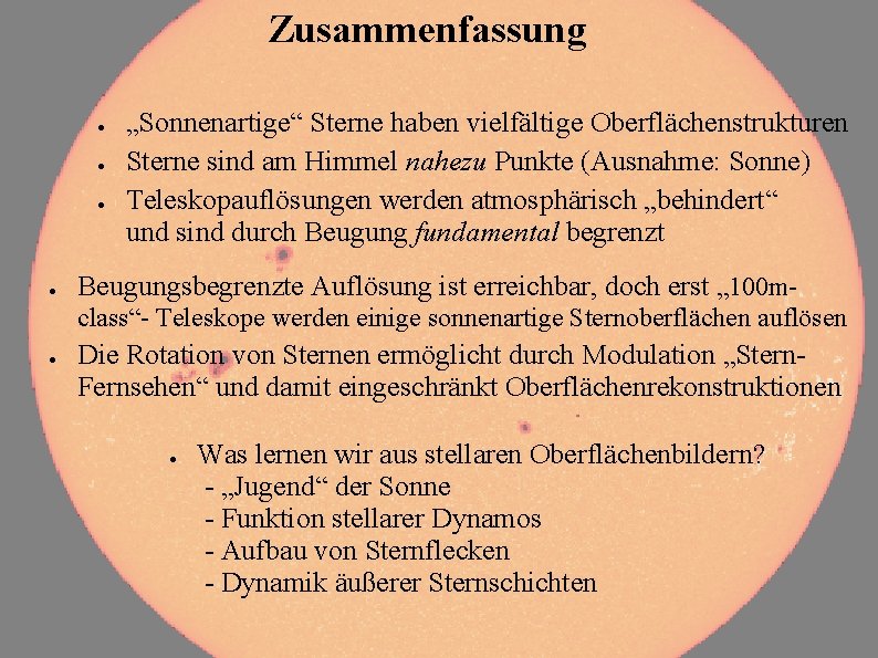 Zusammenfassung ● ● „Sonnenartige“ Sterne haben vielfältige Oberflächenstrukturen Sterne sind am Himmel nahezu Punkte