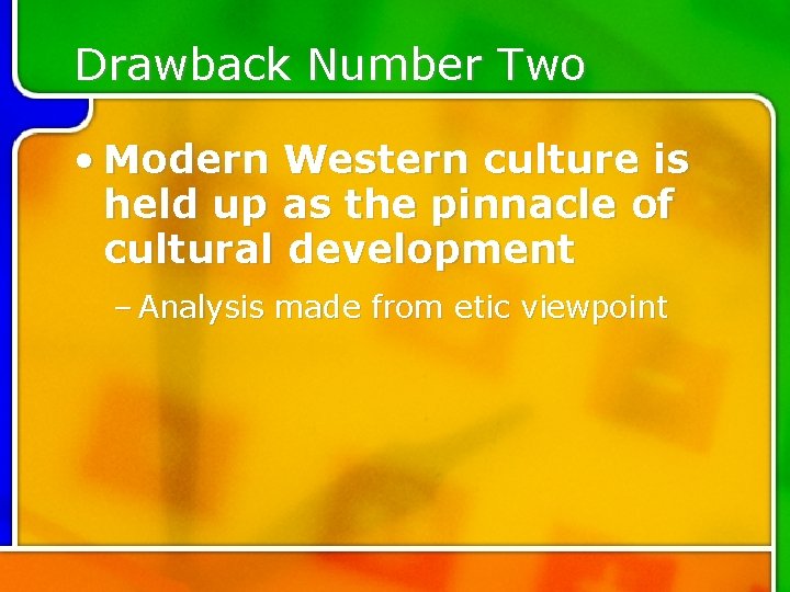 Drawback Number Two • Modern Western culture is held up as the pinnacle of
