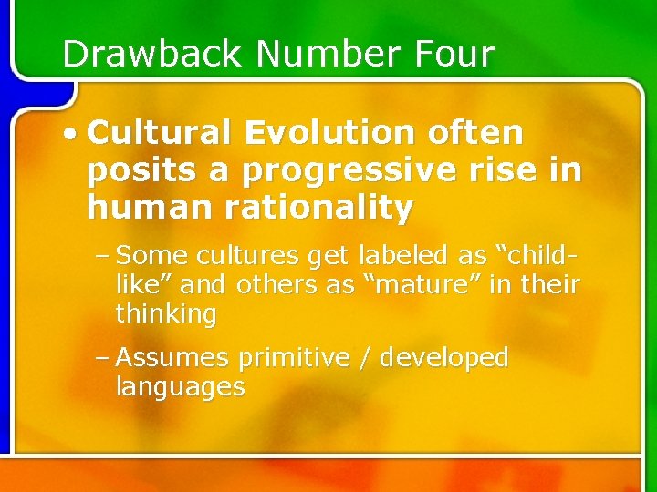 Drawback Number Four • Cultural Evolution often posits a progressive rise in human rationality