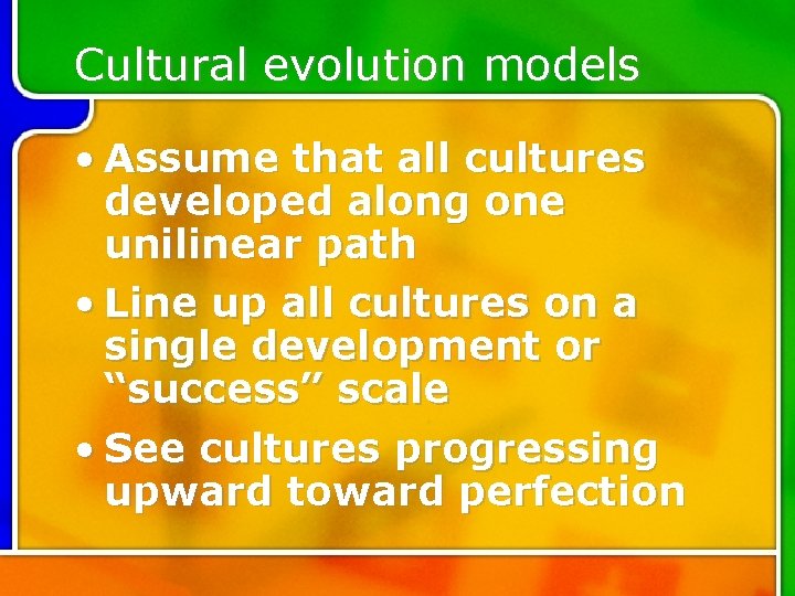 Cultural evolution models • Assume that all cultures developed along one unilinear path •