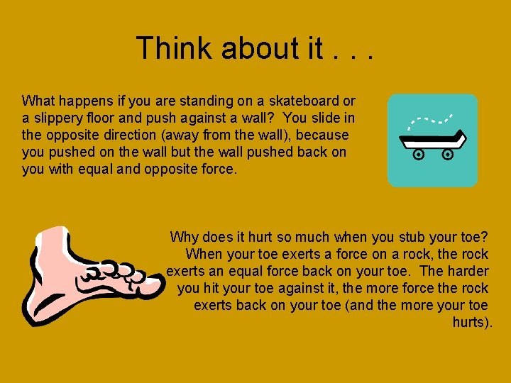 Think about it. . . What happens if you are standing on a skateboard