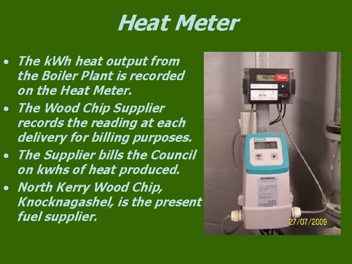 Heat Meter • The k. Wh heat output from the Boiler Plant is recorded Heat Meter • The k. Wh heat output from the Boiler Plant is recorded