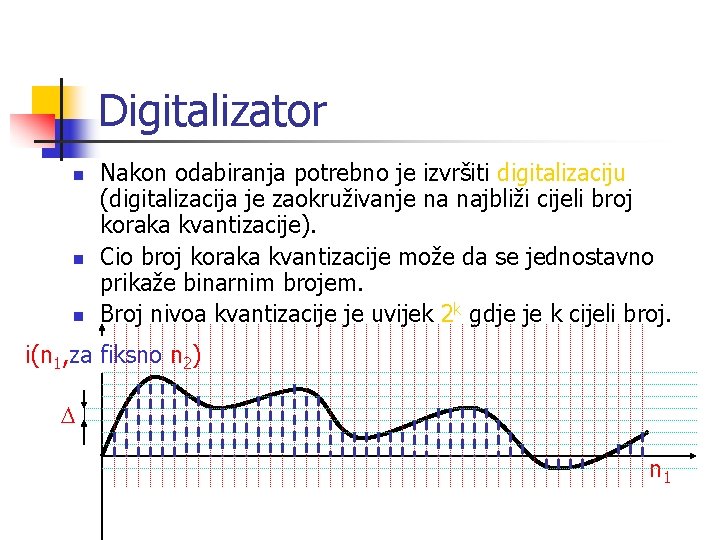 Digitalizator n n n Nakon odabiranja potrebno je izvršiti digitalizaciju (digitalizacija je zaokruživanje na
