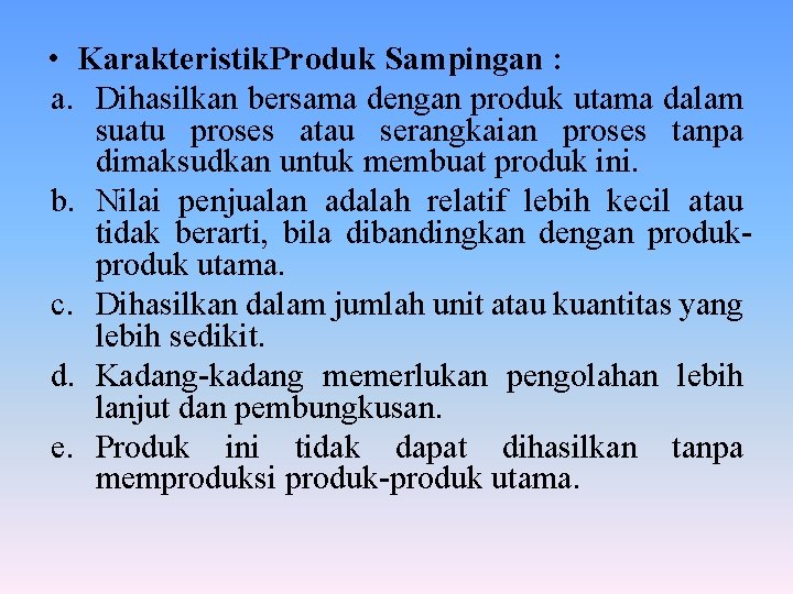  • Karakteristik. Produk Sampingan : a. Dihasilkan bersama dengan produk utama dalam suatu