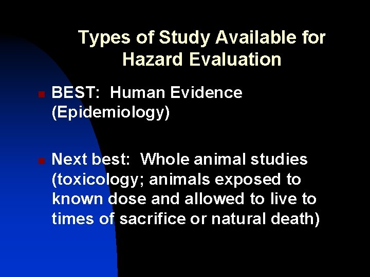 Types of Study Available for Hazard Evaluation n n BEST: Human Evidence (Epidemiology) Next