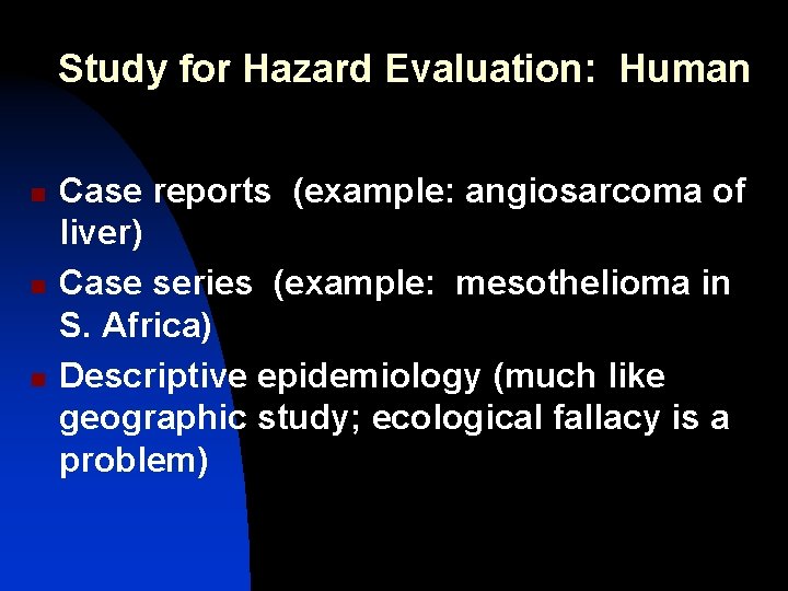 Study for Hazard Evaluation: Human n Case reports (example: angiosarcoma of liver) Case series